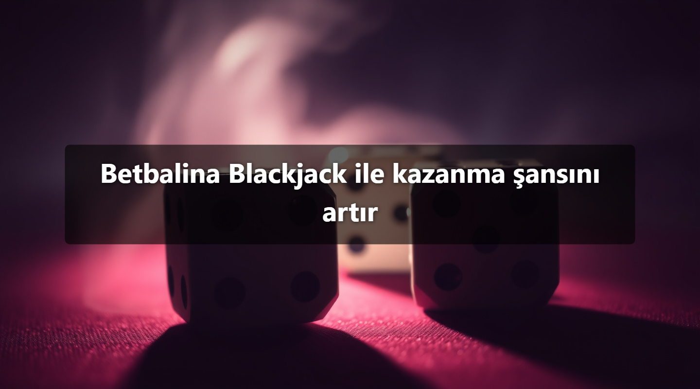 Betbalina Blackjack ile kazanma şansını artır